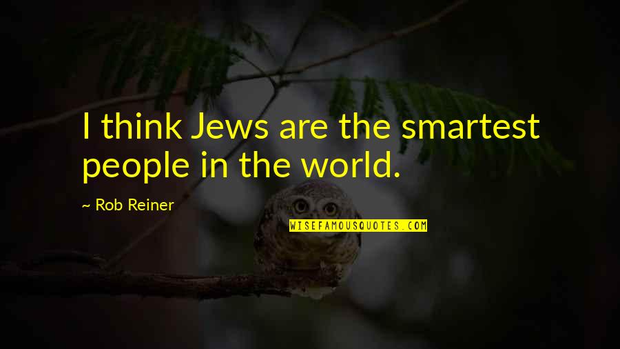 Emollient Quotes By Rob Reiner: I think Jews are the smartest people in