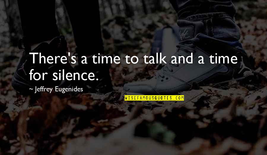 Emolument Quotes By Jeffrey Eugenides: There's a time to talk and a time