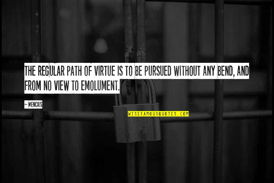 Emolument Quotes By Mencius: The regular path of virtue is to be