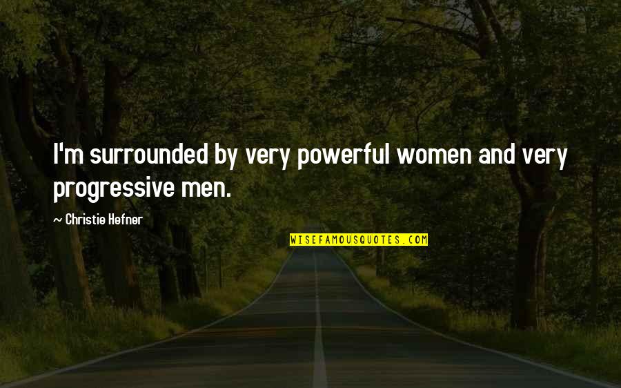 Emond Montgomery Quotes By Christie Hefner: I'm surrounded by very powerful women and very Emond Montgomery Quotes By Christie Hefner: I'm surrounded by very powerful women and very