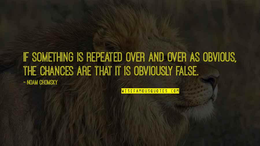 Emond Montgomery Quotes By Noam Chomsky: If something is repeated over and over as Emond Montgomery Quotes By Noam Chomsky: If something is repeated over and over as