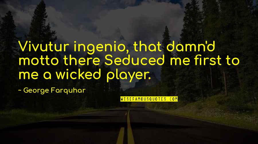 Emond Publishing Quotes By George Farquhar: Vivutur ingenio, that damn'd motto there Seduced me