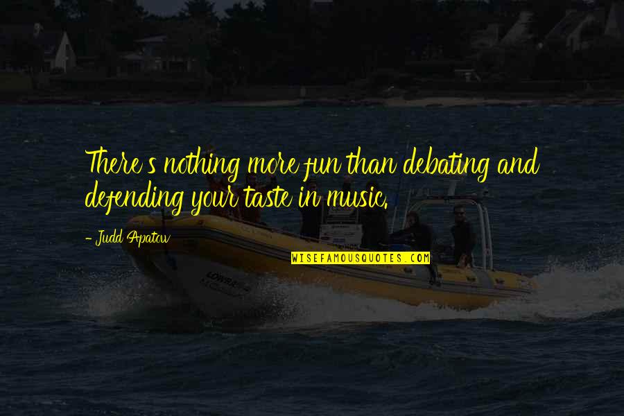 Emond Publishing Quotes By Judd Apatow: There's nothing more fun than debating and defending