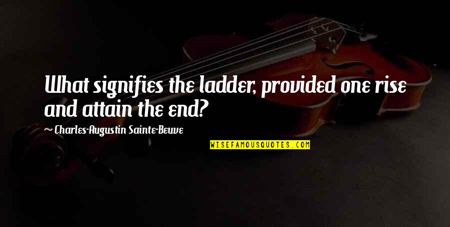 Emonda Quotes By Charles-Augustin Sainte-Beuve: What signifies the ladder, provided one rise and Emonda Quotes By Charles-Augustin Sainte-Beuve: What signifies the ladder, provided one rise and