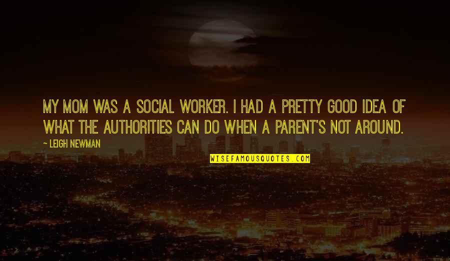 Emonda Quotes By Leigh Newman: My mom was a social worker. I had Emonda Quotes By Leigh Newman: My mom was a social worker. I had
