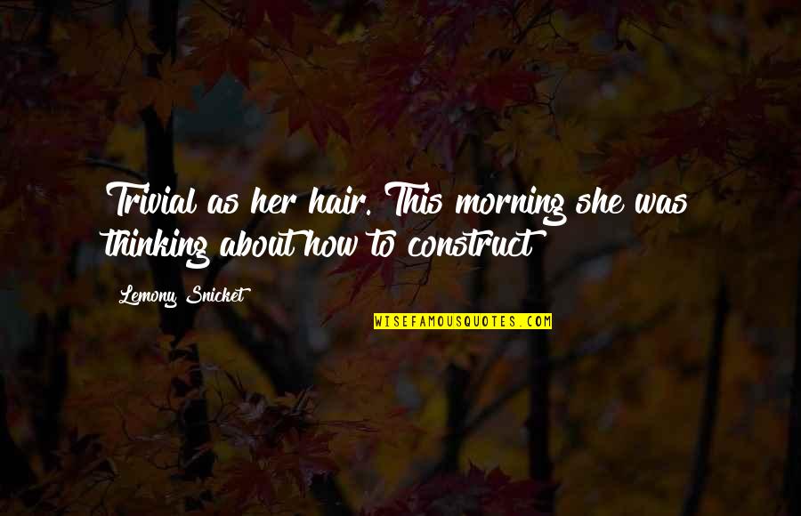Emonoto Quotes By Lemony Snicket: Trivial as her hair. This morning she was