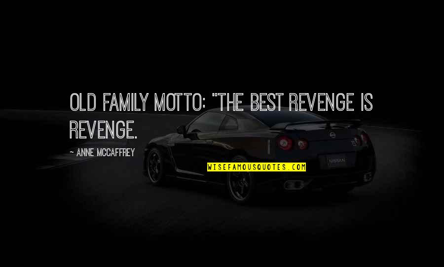 Emontional Quotes By Anne McCaffrey: Old family motto: "The best revenge is revenge.