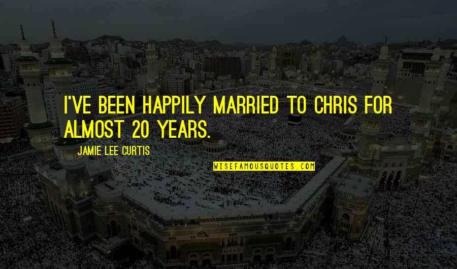Emory Austin Quotes By Jamie Lee Curtis: I've been happily married to Chris for almost Emory Austin Quotes By Jamie Lee Curtis: I've been happily married to Chris for almost