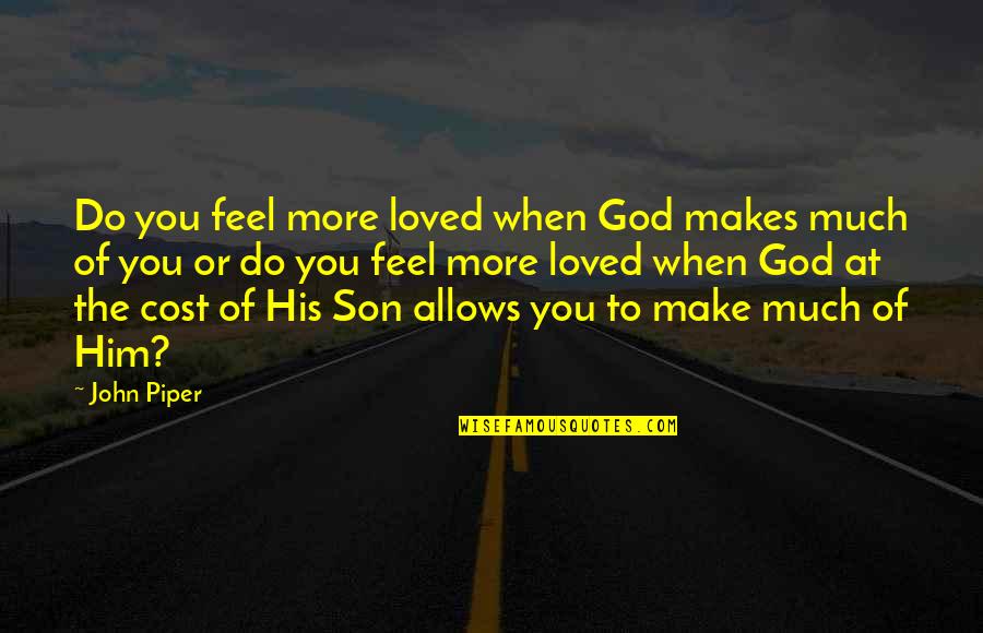 Emory Austin Quotes By John Piper: Do you feel more loved when God makes Emory Austin Quotes By John Piper: Do you feel more loved when God makes