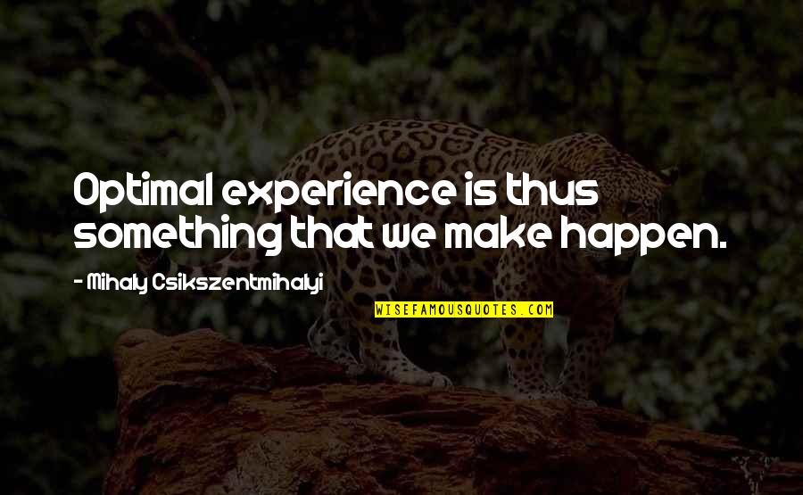 Emory Sparkfly Quotes By Mihaly Csikszentmihalyi: Optimal experience is thus something that we make