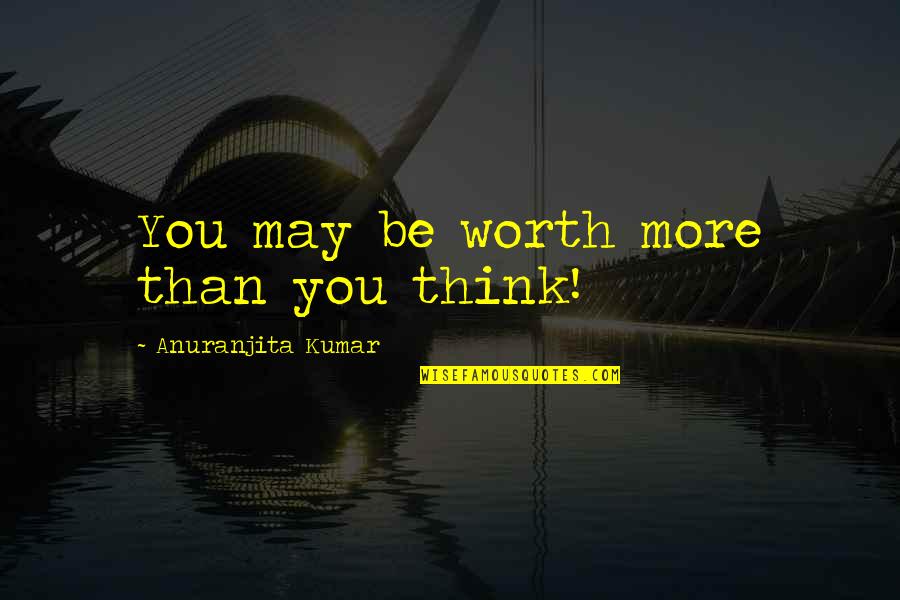 Emory University Quotes By Anuranjita Kumar: You may be worth more than you think!