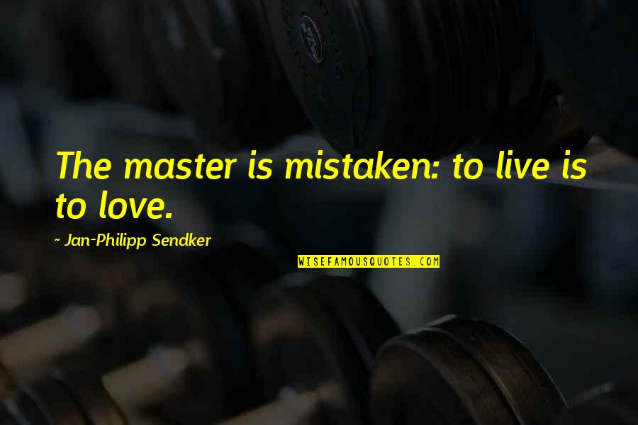 Emory University Quotes By Jan-Philipp Sendker: The master is mistaken: to live is to