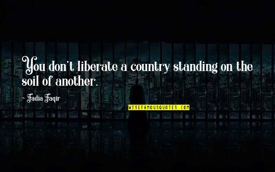 Emory Vegas Jones Quotes By Fadia Faqir: You don't liberate a country standing on the