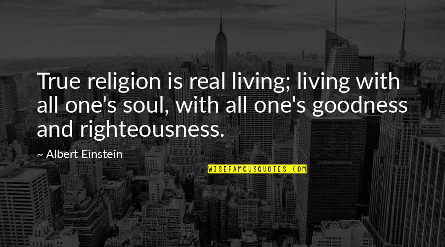 Emory's Quotes By Albert Einstein: True religion is real living; living with all