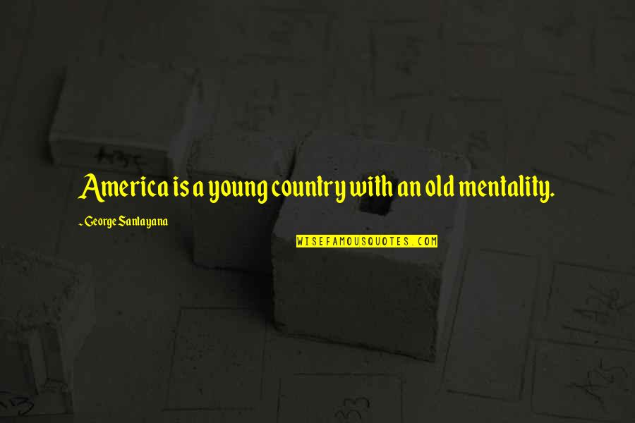 Emory's Quotes By George Santayana: America is a young country with an old