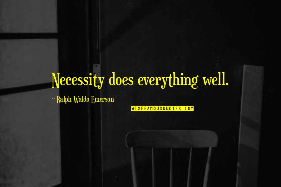 Emory's Quotes By Ralph Waldo Emerson: Necessity does everything well.