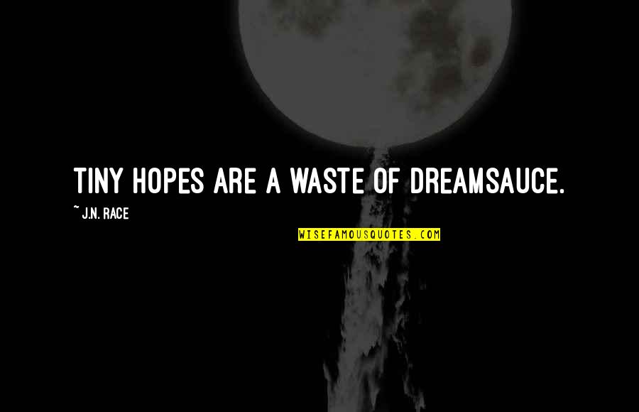 Emosi Dalam Quotes By J.N. Race: Tiny hopes are a waste of dreamsauce. Emosi Dalam Quotes By J.N. Race: Tiny hopes are a waste of dreamsauce.