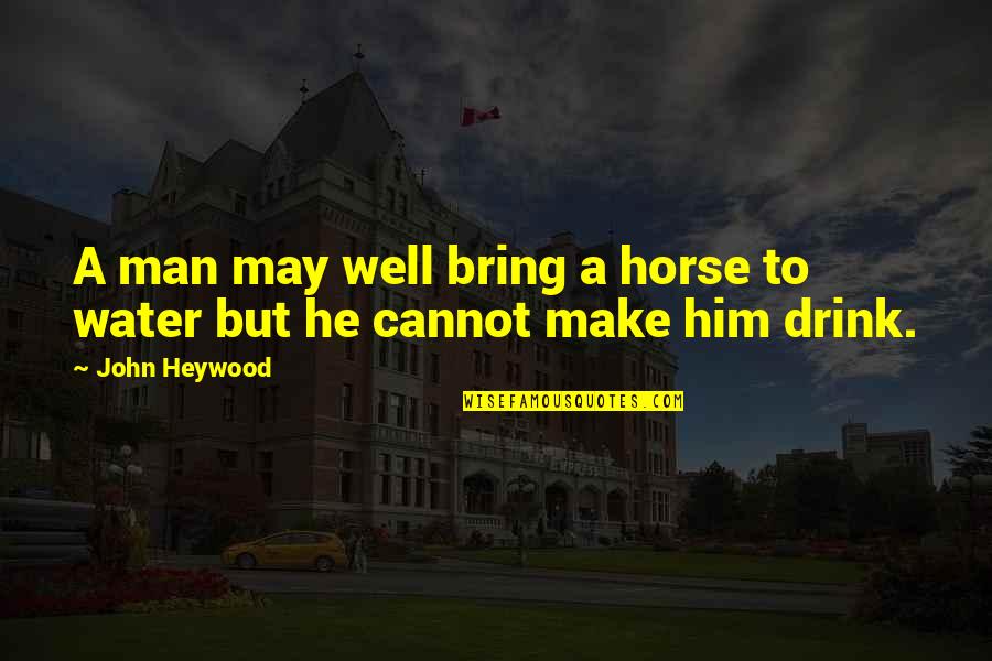 Emosi Dalam Quotes By John Heywood: A man may well bring a horse to