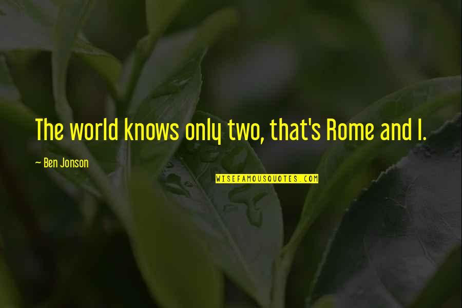 Emostasi Quotes By Ben Jonson: The world knows only two, that's Rome and