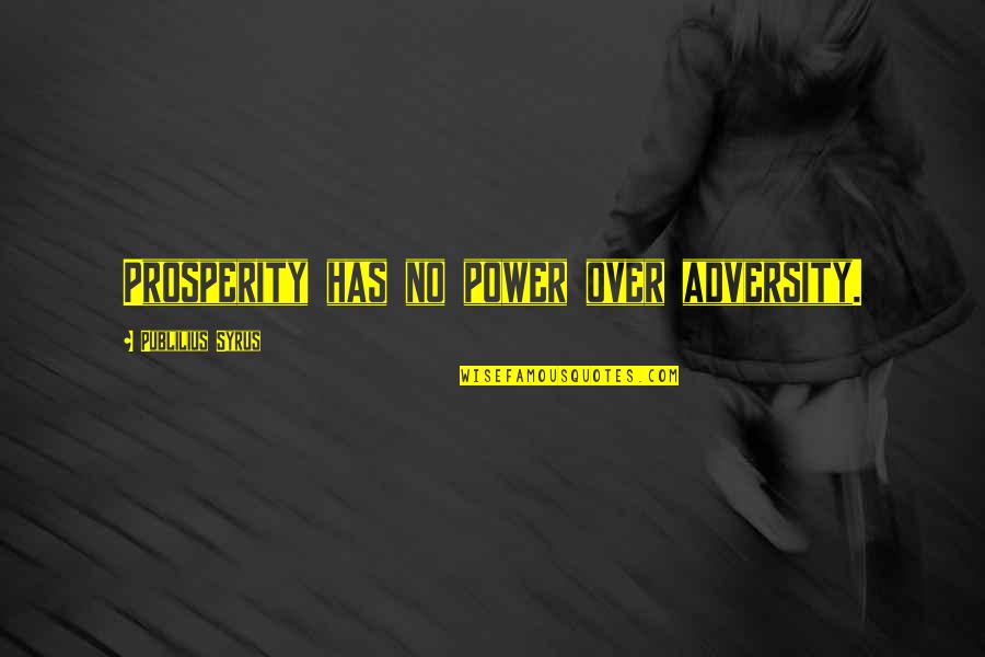 Emostasi Quotes By Publilius Syrus: Prosperity has no power over adversity.