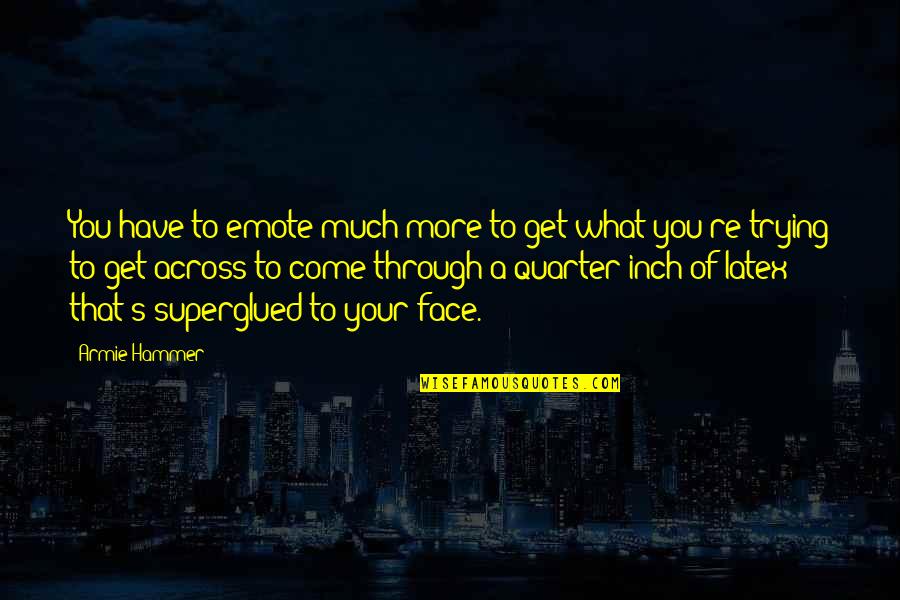 Emote Quotes By Armie Hammer: You have to emote much more to get Emote Quotes By Armie Hammer: You have to emote much more to get