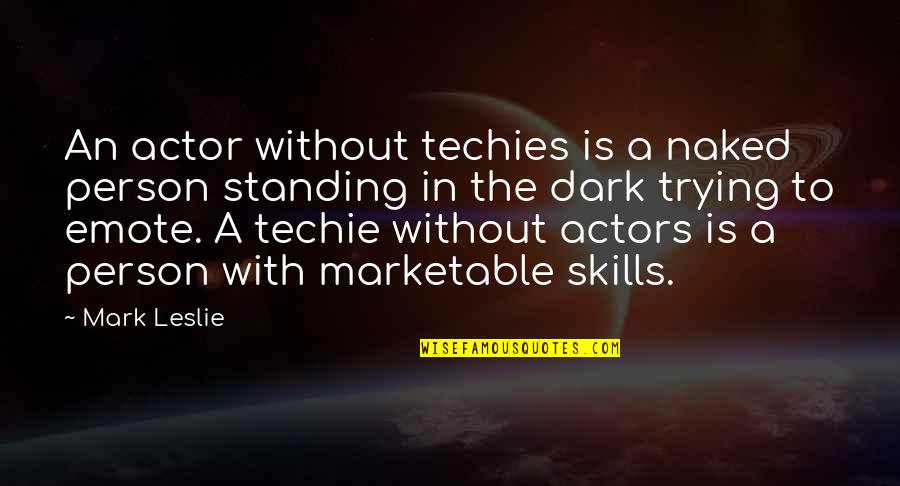 Emote Quotes By Mark Leslie: An actor without techies is a naked person Emote Quotes By Mark Leslie: An actor without techies is a naked person