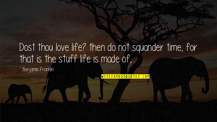 Emotianal State Quotes By Benjamin Franklin: Dost thou love life? then do not squander Emotianal State Quotes By Benjamin Franklin: Dost thou love life? then do not squander