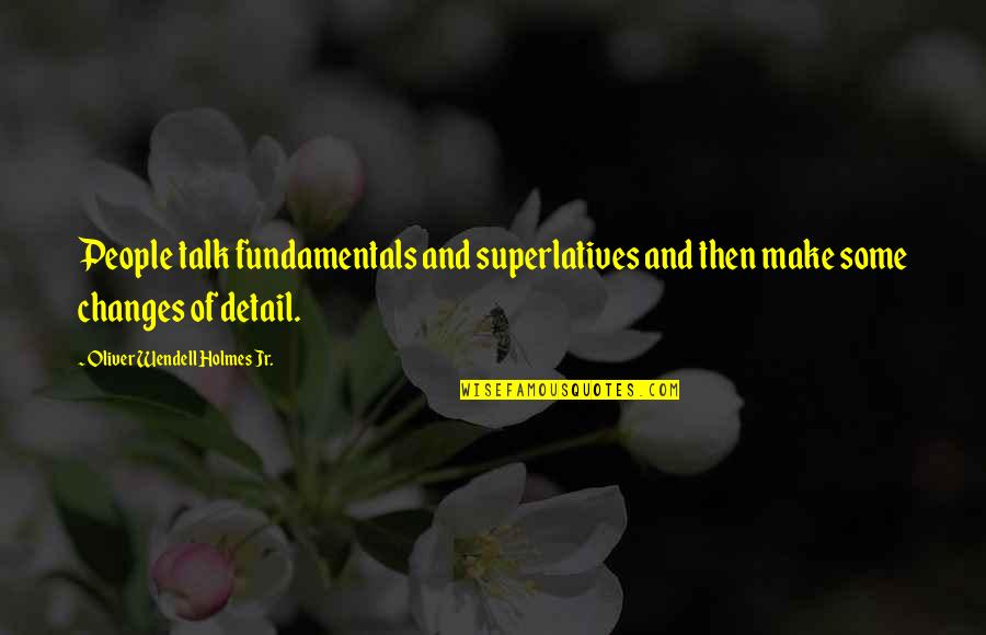 Emotiile Definitie Quotes By Oliver Wendell Holmes Jr.: People talk fundamentals and superlatives and then make Emotiile Definitie Quotes By Oliver Wendell Holmes Jr.: People talk fundamentals and superlatives and then make
