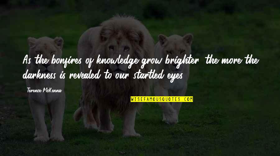 Emotiile Definitie Quotes By Terence McKenna: As the bonfires of knowledge grow brighter, the Emotiile Definitie Quotes By Terence McKenna: As the bonfires of knowledge grow brighter, the
