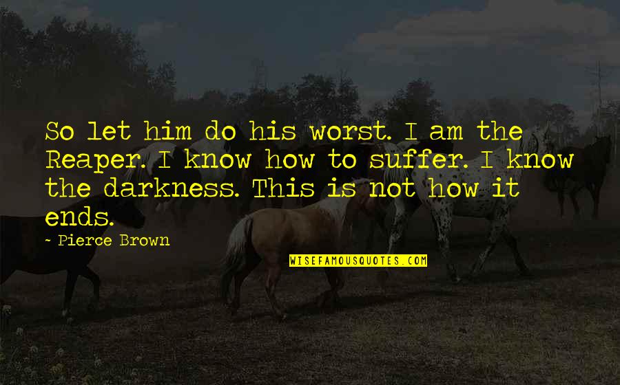 Emotion Abuse Quotes By Pierce Brown: So let him do his worst. I am Emotion Abuse Quotes By Pierce Brown: So let him do his worst. I am