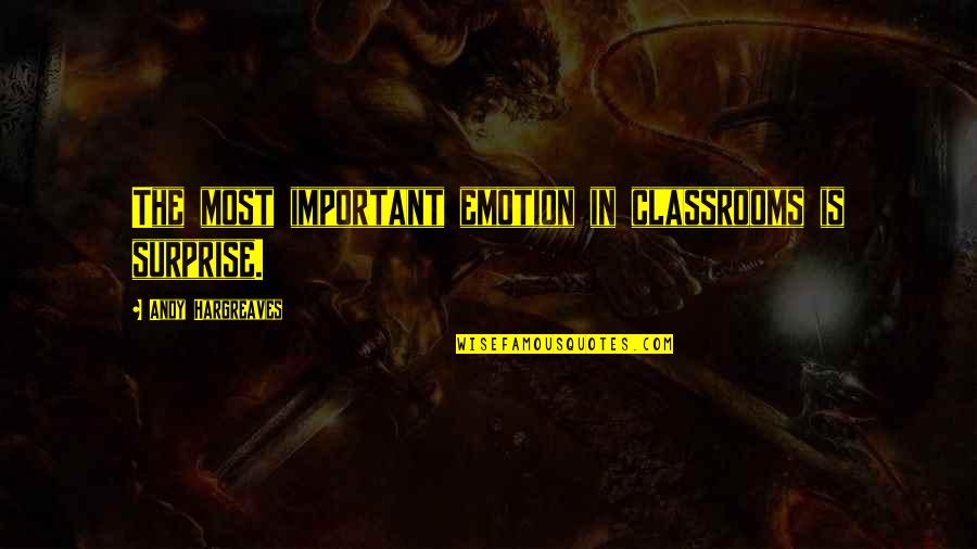 Emotion And Leadership Quotes By Andy Hargreaves: The most important emotion in classrooms is surprise.