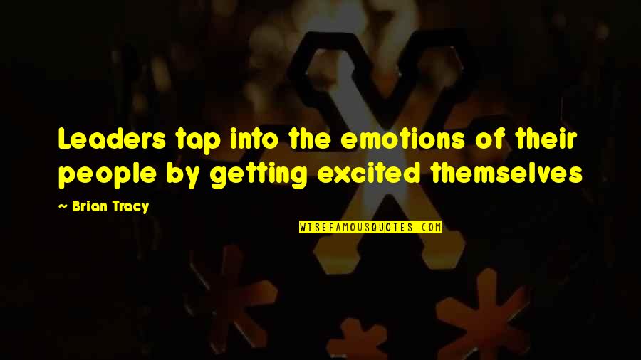 Emotion And Leadership Quotes By Brian Tracy: Leaders tap into the emotions of their people