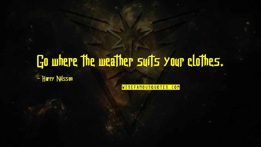 Emotion And Leadership Quotes By Harry Nilsson: Go where the weather suits your clothes.