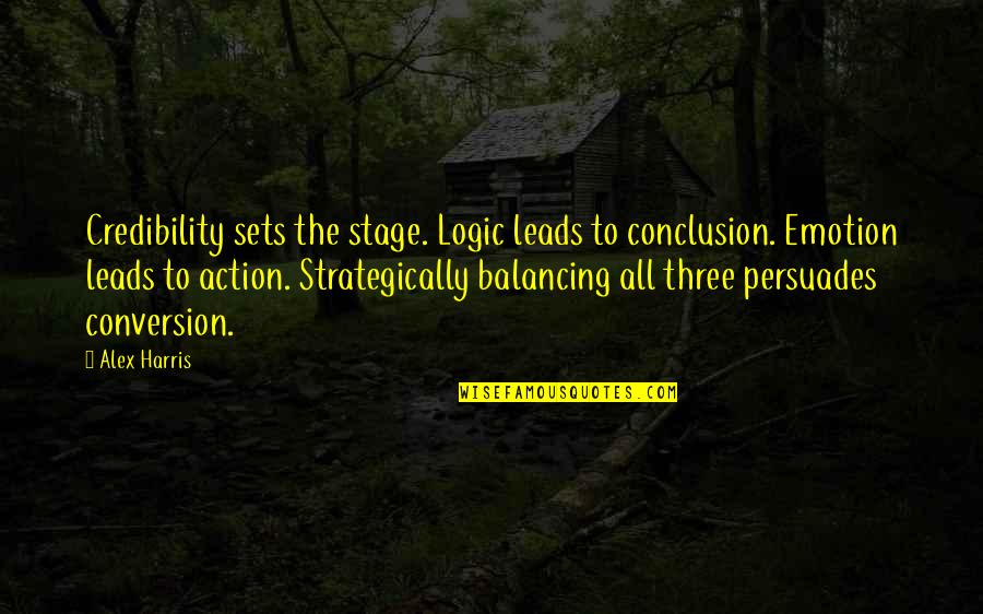 Emotion And Logic Quotes By Alex Harris: Credibility sets the stage. Logic leads to conclusion.