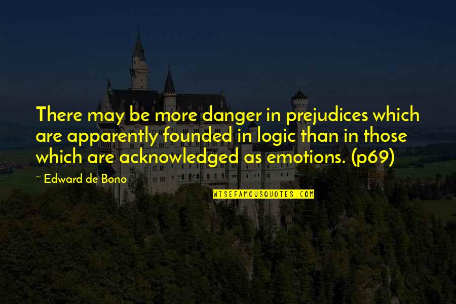 Emotion And Logic Quotes By Edward De Bono: There may be more danger in prejudices which