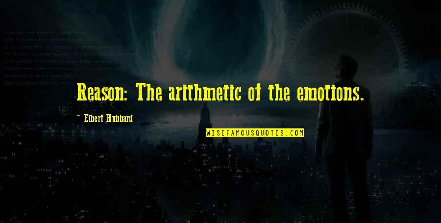 Emotion And Logic Quotes By Elbert Hubbard: Reason: The arithmetic of the emotions.