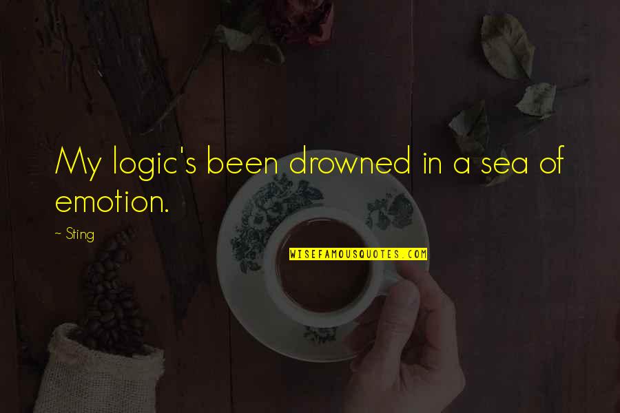 Emotion And Logic Quotes By Sting: My logic's been drowned in a sea of