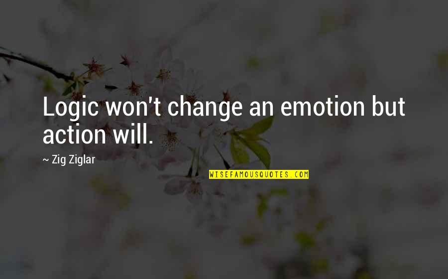 Emotion And Logic Quotes By Zig Ziglar: Logic won't change an emotion but action will.