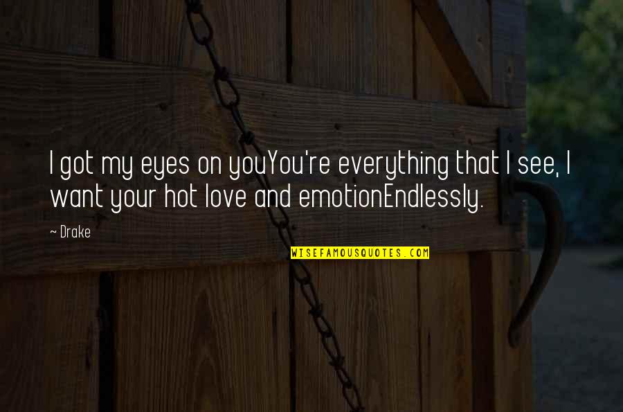 Emotion And Love Quotes By Drake: I got my eyes on youYou're everything that Emotion And Love Quotes By Drake: I got my eyes on youYou're everything that