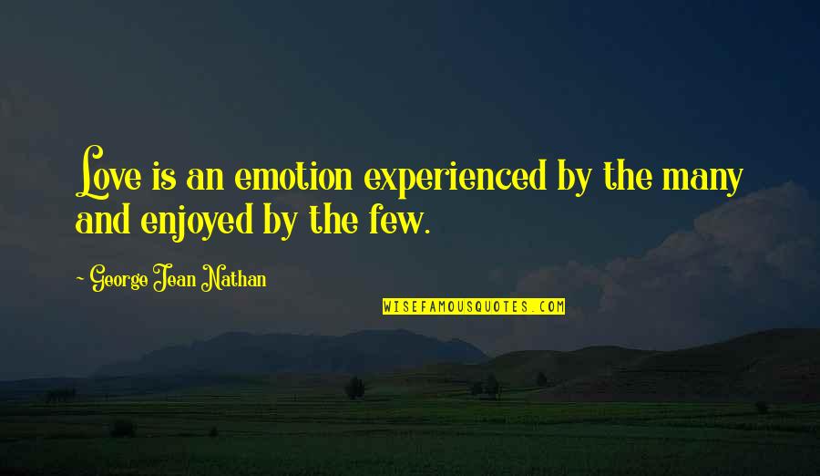 Emotion And Love Quotes By George Jean Nathan: Love is an emotion experienced by the many Emotion And Love Quotes By George Jean Nathan: Love is an emotion experienced by the many