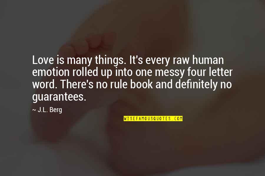 Emotion And Love Quotes By J.L. Berg: Love is many things. It's every raw human Emotion And Love Quotes By J.L. Berg: Love is many things. It's every raw human