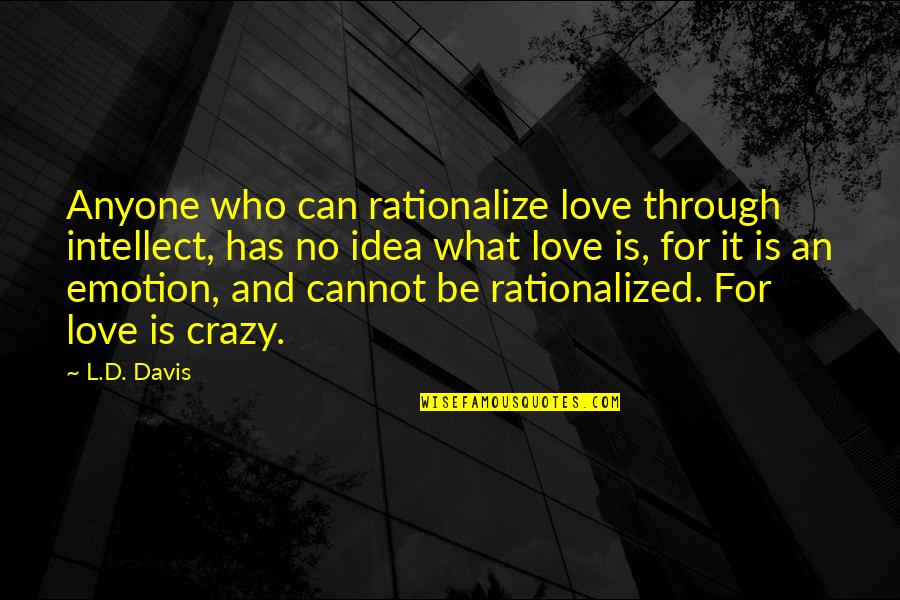 Emotion And Love Quotes By L.D. Davis: Anyone who can rationalize love through intellect, has Emotion And Love Quotes By L.D. Davis: Anyone who can rationalize love through intellect, has