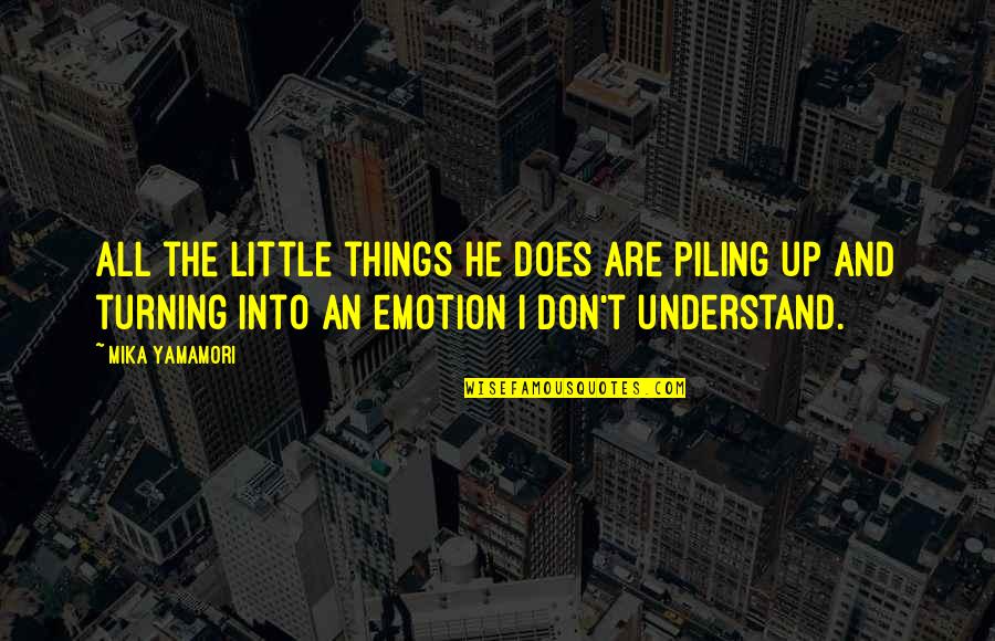 Emotion And Love Quotes By Mika Yamamori: All the little things he does are piling Emotion And Love Quotes By Mika Yamamori: All the little things he does are piling