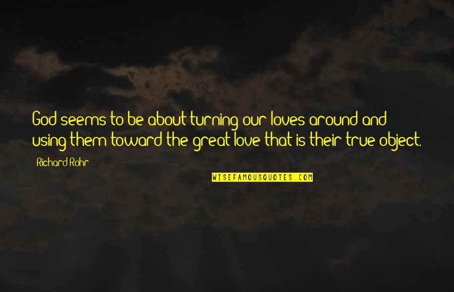 Emotion And Love Quotes By Richard Rohr: God seems to be about turning our loves Emotion And Love Quotes By Richard Rohr: God seems to be about turning our loves