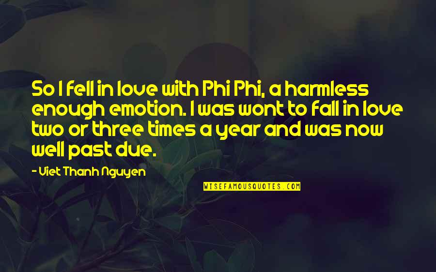 Emotion And Love Quotes By Viet Thanh Nguyen: So I fell in love with Phi Phi, Emotion And Love Quotes By Viet Thanh Nguyen: So I fell in love with Phi Phi,