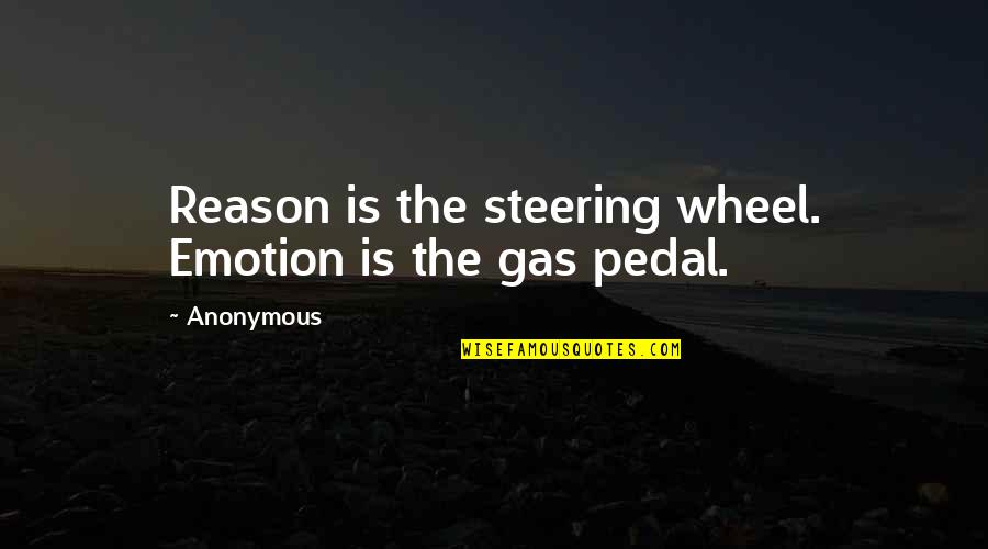 Emotion And Reason Quotes By Anonymous: Reason is the steering wheel. Emotion is the