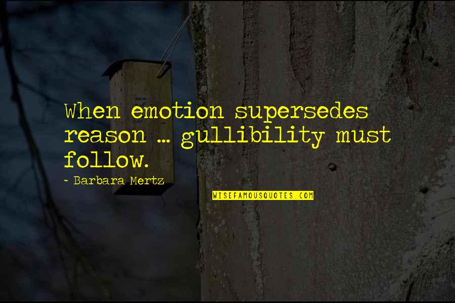 Emotion And Reason Quotes By Barbara Mertz: When emotion supersedes reason ... gullibility must follow.