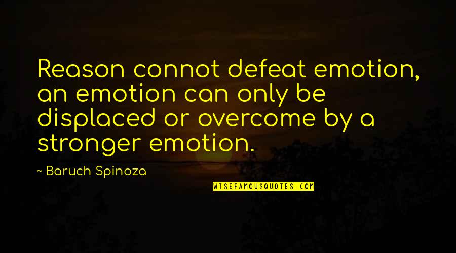 Emotion And Reason Quotes By Baruch Spinoza: Reason connot defeat emotion, an emotion can only