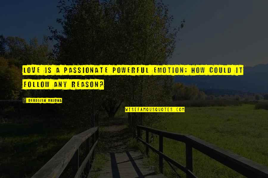 Emotion And Reason Quotes By Debasish Mridha: Love is a passionate powerful emotion; how could
