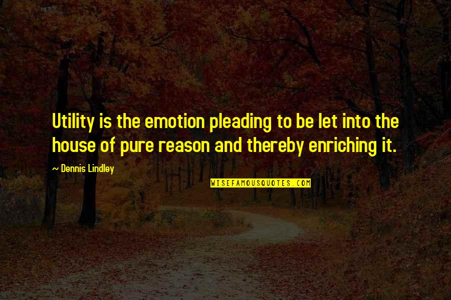 Emotion And Reason Quotes By Dennis Lindley: Utility is the emotion pleading to be let